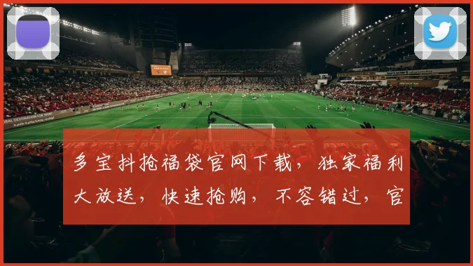 多宝抖抢福袋官网下载，独家福利大放送，快速抢购，不容错过，官方版，立即下载